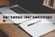 闲来广东麻将后台（闲来广东麻将怎样才能打赢）