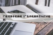 广东河源手机麻将（广东手机麻将怎么打才能赢）