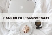 广东麻将直播比赛（广东麻将视频在线观看）