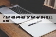 广东麻将骰子干嘛用（广东麻将的骰子是怎么看的）