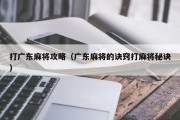 打广东麻将攻略（广东麻将的诀窍打麻将秘诀）