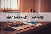腾讯广东麻将改定位（广东麻将设置）