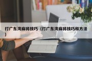 打广东湾麻将技巧（打广东湾麻将技巧和方法）