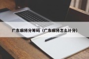 广东麻将分筹码（广东麻将怎么计分）
