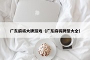 广东麻将大牌游戏（广东麻将牌型大全）