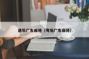 遇乐广东麻将（粤乐广东麻将）