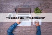广东麻将手机可以（广东手机麻将技巧）
