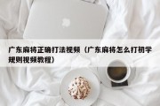 广东麻将正确打法视频（广东麻将怎么打初学规则视频教程）