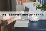腾讯广东麻将小程序（腾讯广东麻将官方网站）