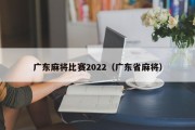 广东麻将比赛2022（广东省麻将）