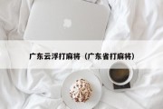 广东云浮打麻将（广东省打麻将）