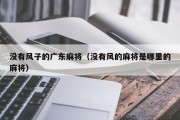 没有风子的广东麻将（没有风的麻将是哪里的麻将）