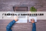 广东麻将双龙七（广东麻将双龙七对是几翻牌）