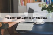广东英德打麻将马对杠的（广东麻将叫马）