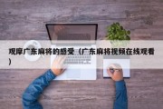 观摩广东麻将的感受（广东麻将视频在线观看）