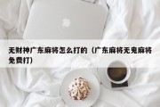 无财神广东麻将怎么打的（广东麻将无鬼麻将免费打）