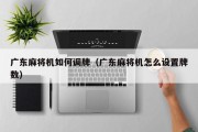 广东麻将机如何调牌（广东麻将机怎么设置牌数）
