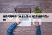 麻将抓码规则广东怎么算钱（打麻将抓码怎么算）