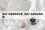 微乐广东麻将如何计番（微乐广东麻将必赢神器）