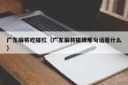广东麻将吃碰杠（广东麻将碰牌那句话是什么）