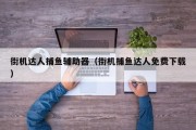 街机达人捕鱼辅助器（街机捕鱼达人免费下载）