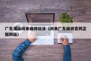 广东潮汕闲来麻将玩法（闲来广东麻将官网正版网站）